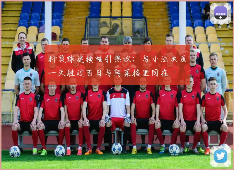科莫球迷横幅引热议：与小法共度一天胜过百日与阿莱格里同在